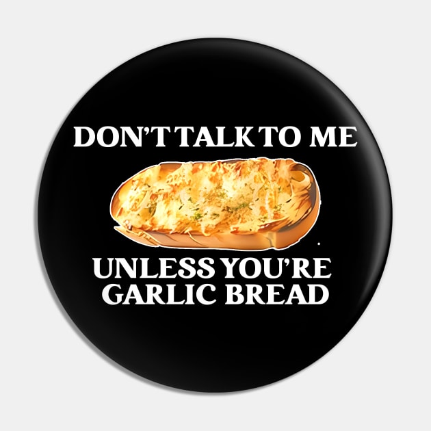 Don't Talk To Me Unless You're Garlic Bread Pin by TASAAGOR