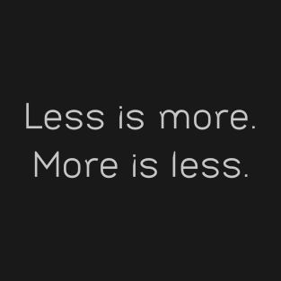 Less is more More is less T-Shirt