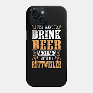 I Just Want To Drink Beer And Hang With My Rottweiler Dog Phone Case