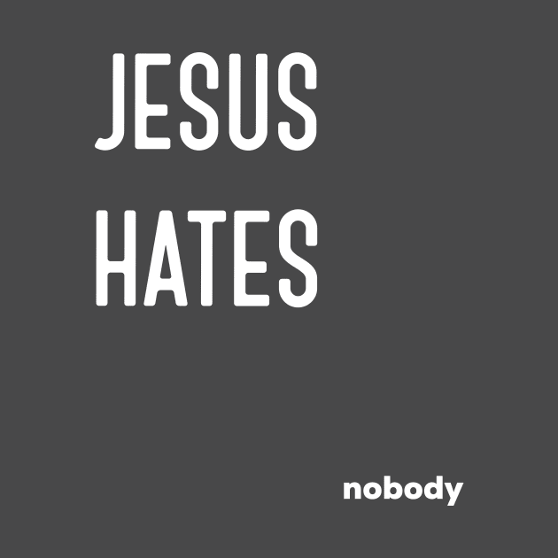 Jesus Hates Nobody by AlternativeEye