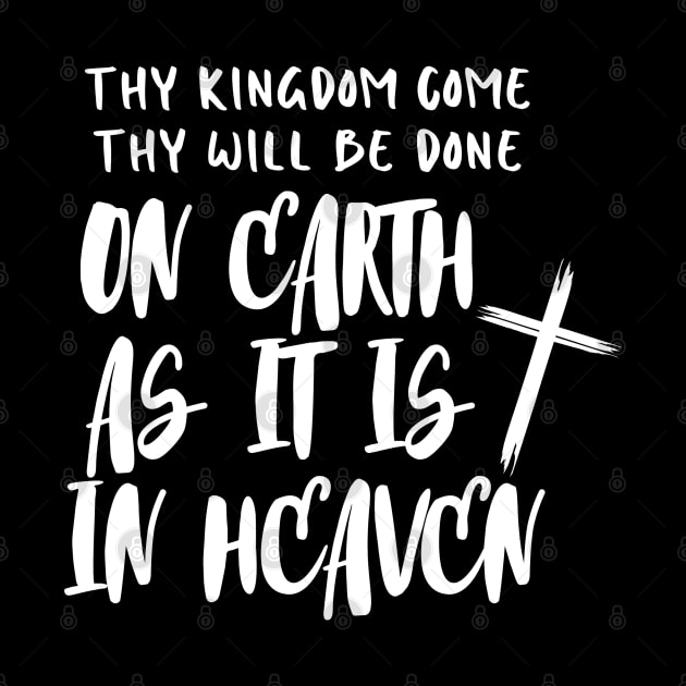 THY KINGDOM COME THY WILL BE DONE ON EARTH AS IT IS IN HEAVEN by Faith & Freedom Apparel 