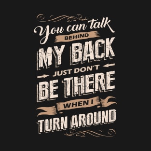 You Can Talk Behind My Back T-Shirt & Hoodies T-Shirt