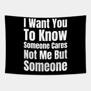 I Want You To Know Someone Cares Not Me But Someone-Sarcastic Saying Tapestry