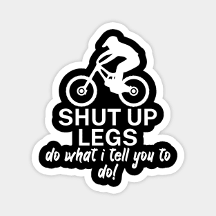 Shut up legs Do what I tell you to do Magnet