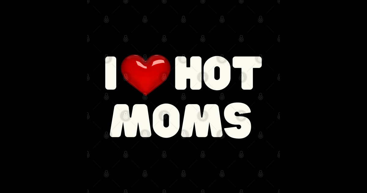 I Love Hot Moms - I Love Hot Moms - Sticker | TeePublic