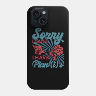 sorry i can't i have plants Gardener's Priorities Plants Rule Plans Wait Phone Case