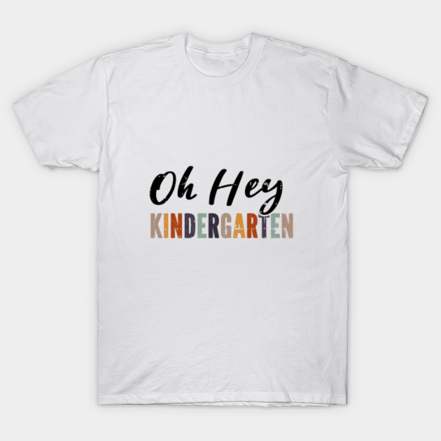 Discover Oh Hey Kindergarten Back to School For Teachers And Students - Oh Hey Kindergarten - T-Shirt