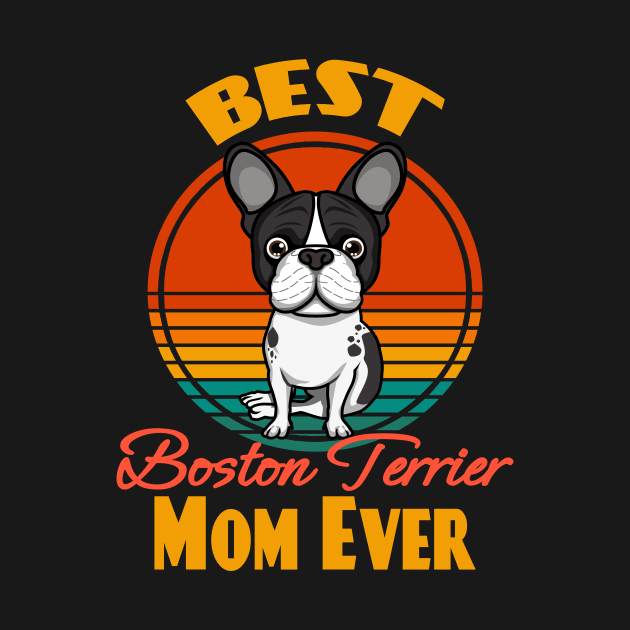 Best Boston Terrier Mama Mom Ever Dog puppy Lover Cute Sunser Mother's Day by Meteor77