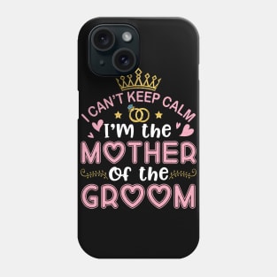 I Can't Keep Calm I'm The Mother Of The Groom Husband Wife Phone Case