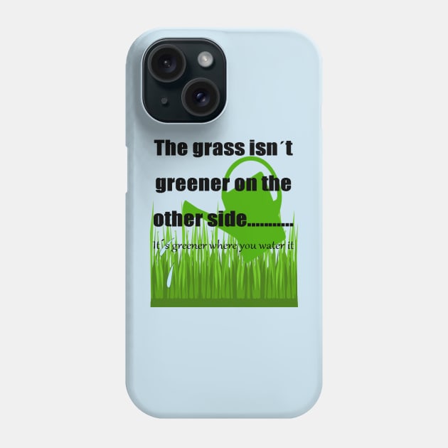 The Grass Is Greener Where You Water It Phone Case by taiche