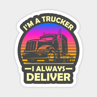 I'm a trucker I always deliver Magnet