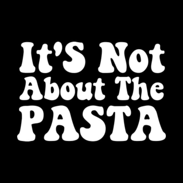 It'S Not About The Pasta T-Shirt - Funny Reality Quote by David Brown