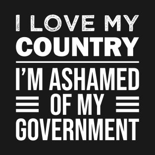 I Love My Country I'm Ashamed Of My Government T-Shirt