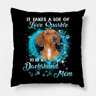 It Takes A Lot Of Love Sparkle To Be A Dachshund Mom Pillow