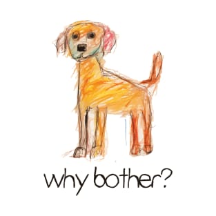 Why Bother? Dog T-Shirt