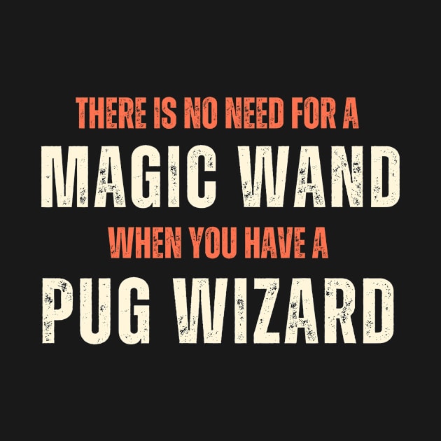 Pug Wizard - No Wand Needed by Wizard Mail Tees and Tops