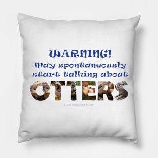 Warning, may spontaneously start talking about otters - wildlife oil painting word art Pillow