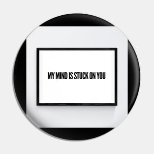 My mind is stuck on you. Pin