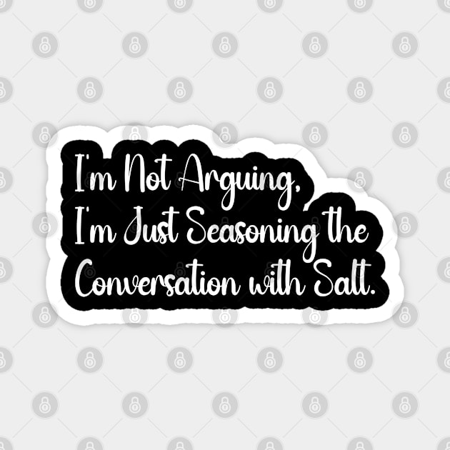 I'm Not Arguing, I'm Just Seasoning the Conversation with Salt. Magnet by Qasim