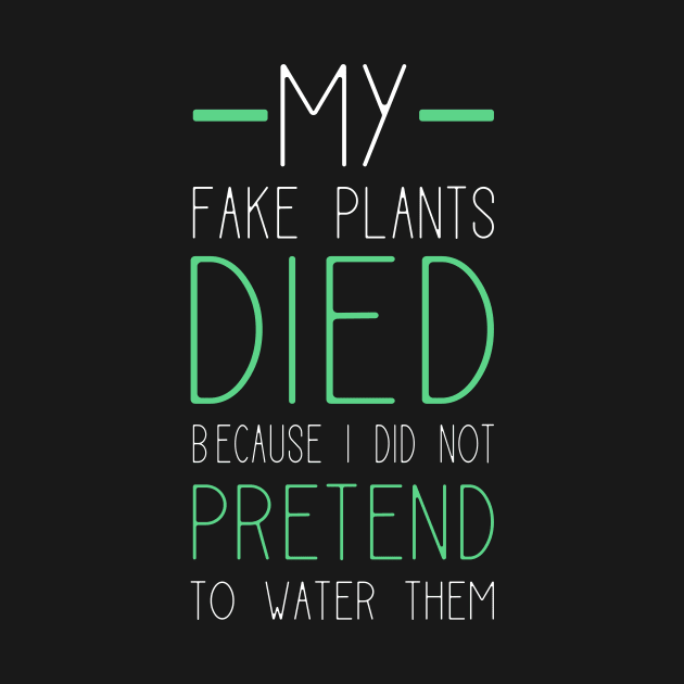 My Fake Plants Died Because I Did Not Pretend To Water Them by teweshirt