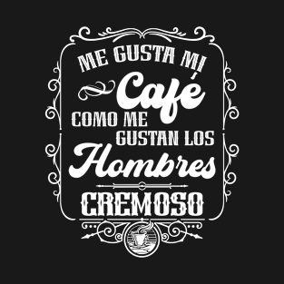 Me gusta mi cafe como me gustan los hombres - CREMOSO T-Shirt