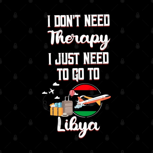 I Don't Need Therapy I Just Need To Go To Libya by silvercoin