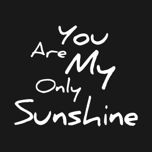 You are my only Sunshine T-Shirt