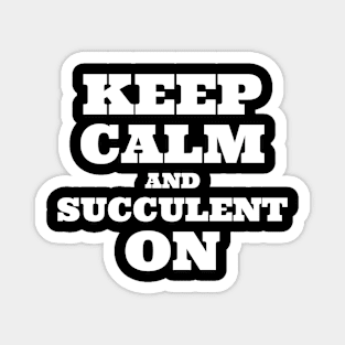 Keep Calm and Succulent On Magnet