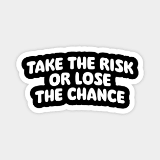 Take the risk or lose the chance Magnet