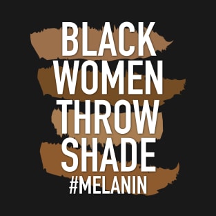 Melanin - Black Women Throw Shade T-Shirt