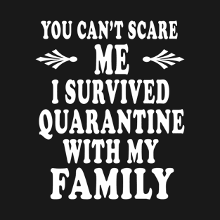 you cant scare me i survived quarantine withe my family T-Shirt