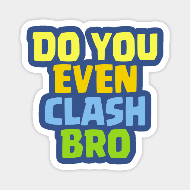 Do You Even Clash Bro Funny Gift Magnet by justcoolmerch