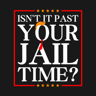 Isn't It Past Your Jail Funny Trump Time Trump Hair Tie 2024 T-Shirt