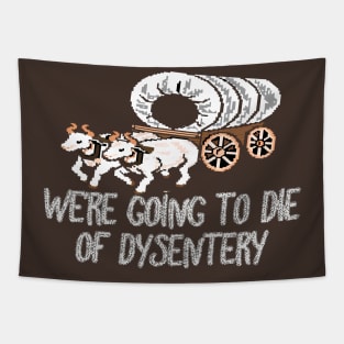 get in loser we're going to die of dysentery Tapestry