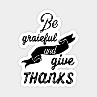 Be grateful and give thanks Magnet