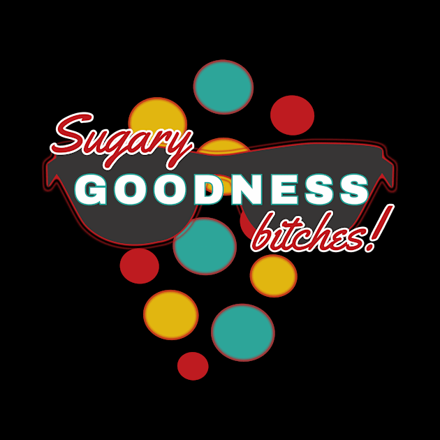 Sugary Goodness Bitches | Fun | Expressive | by FutureImaging