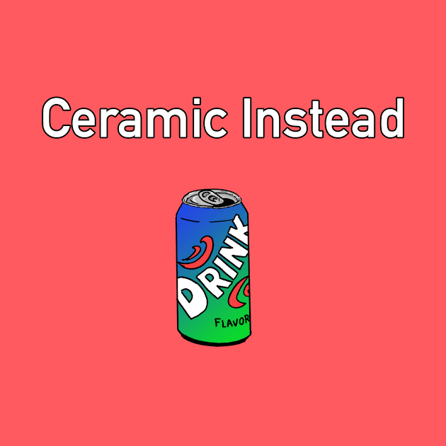 Ceramic Instead by Fortified_Amazement