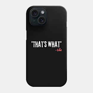 thats what she Phone Case