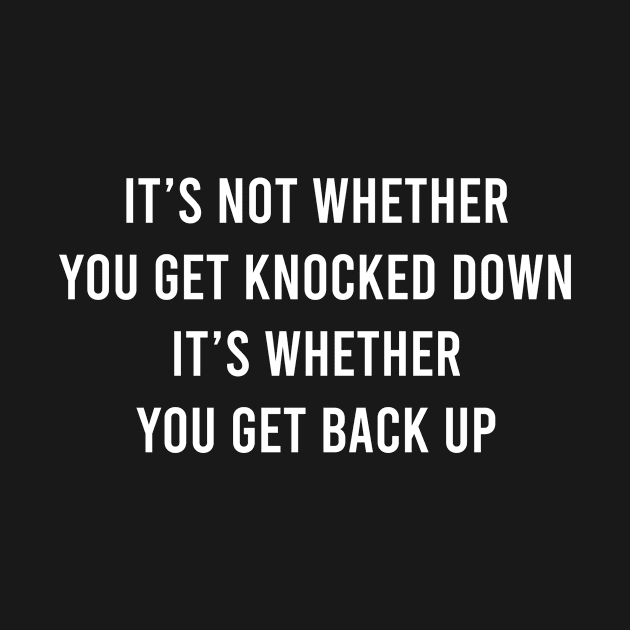 It's Not Whether You Get Knocked Down It's Whether You Get Back Up by FELICIDAY