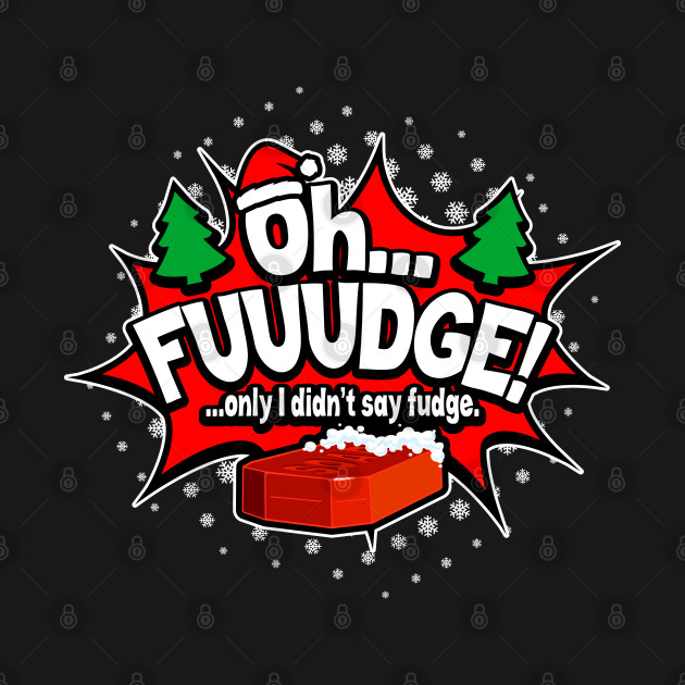 "OH FUDGE! Only I didn't say fudge" Funny Christmas Story - Oh Fudge - T-Shirt