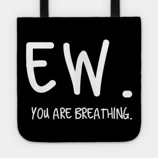 Ew. You are breathing Tote