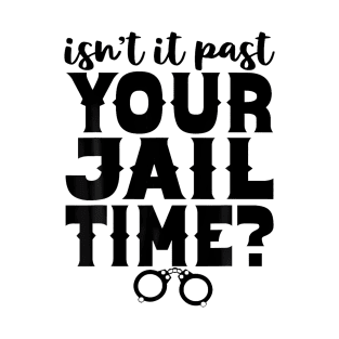 Isn't It Past Your Jail Time Funny Comedy Anti-Trump Quote T-Shirt