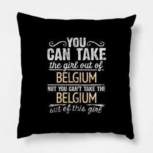 You Can Take The Girl Out Of Belgium But You Cant Take The Belgium Out Of The Girl Design - Gift for Belgian With Belgium Roots Pillow