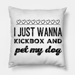 I just wanna Kickbox and pet my dog Pillow