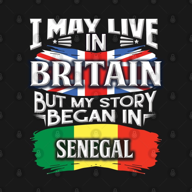 I May Live In Britain But My Story Began In Senegal - Gift For Senegalese With Senegalese Flag Heritage Roots From Senegal by giftideas