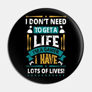 I Don't Need To Get A Life I Have Lots Of Lives Pin