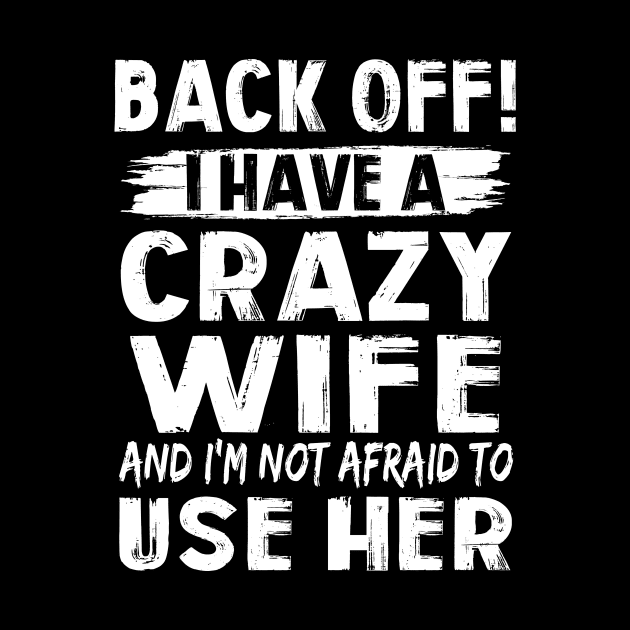 Back Off I Have A Crazy Wife And I'm Not Afraid To Use Her Funny Shirt by Alana Clothing