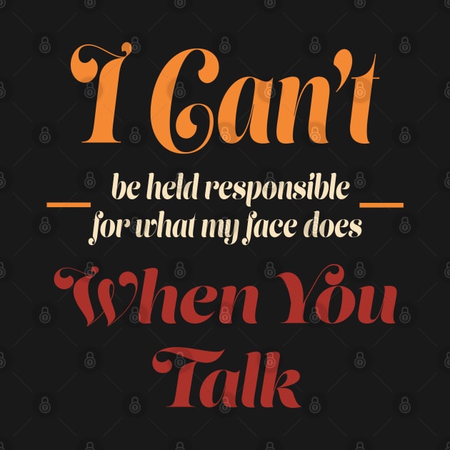 I Can't Be Held Responsible for What My Face Does When You Talk by ItsRTurn