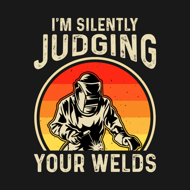 I'm Silently Judging Your Welds T Shirt For Women Men T-Shirt by Xamgi