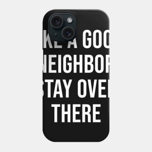 Like A Good Neighbor Stay Over There Phone Case